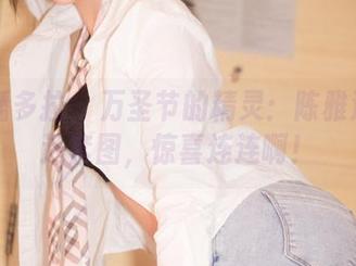 PDL潘多拉 – 万圣节的精灵：陈雅漫的精选套图，惊喜连连啊！